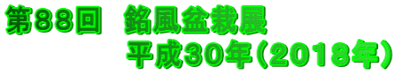 第８８回　銘風盆栽展 　　　　　　平成３０年（２０１８年）