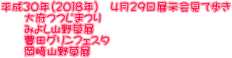 平成３０年（２０１８年）　４月２９日展示会見て歩き 　　大府つつじまつり 　　みよし山野草展 　　豊田グリンフェスタ 　　岡崎山野草展