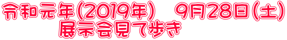 令和元年（２０１９年）　９月２８日（土） 　　　展示会見て歩き