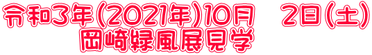 令和３年（２０２１年）１０月　２日（土） 　　　岡崎緑風展見学 