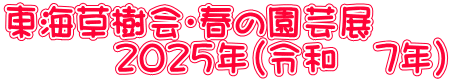 東海草樹会・春の園芸展 　　　２０２５年（令和　7年）
